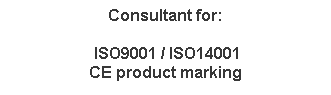 Text Box: Consultant for:
 ISO9001 / ISO14001
CE product marking

